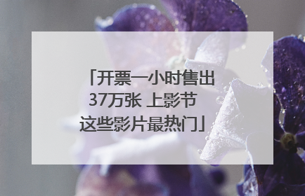 开票一小时售出37万张 上影节这些影片最热门