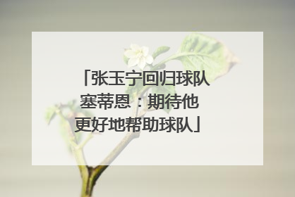 张玉宁回归球队 塞蒂恩：期待他更好地帮助球队