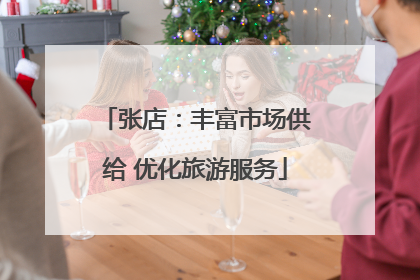 张店：丰富市场供给 优化旅游服务