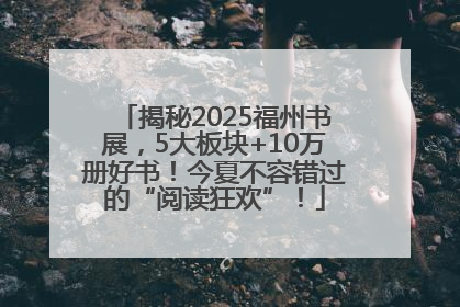 揭秘2025福州书展，5大板块+10万册好书！今夏不容错过的“阅读狂欢”！
