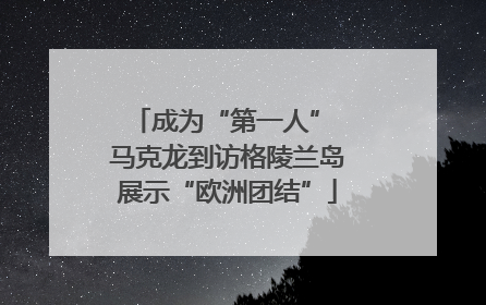 成为“第一人” 马克龙到访格陵兰岛展示“欧洲团结”