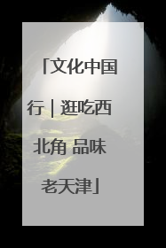文化中国行｜逛吃西北角 品味老天津