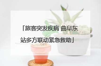 旅客突发疾病 曲阜东站多方联动紧急救助