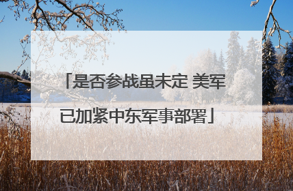 是否参战虽未定 美军已加紧中东军事部署