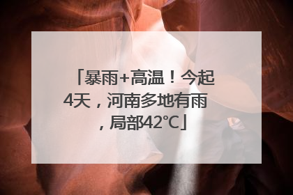 暴雨+高温！今起4天，河南多地有雨，局部42℃