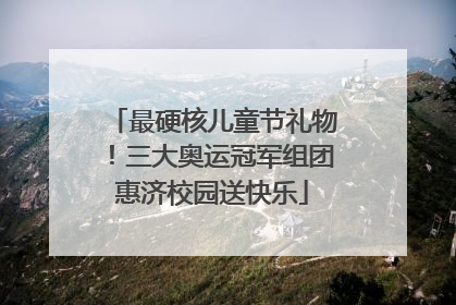 最硬核儿童节礼物！三大奥运冠军组团惠济校园送快乐