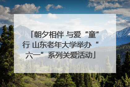 朝夕相伴 与爱“童”行 山东老年大学举办“六一”系列关爱活动