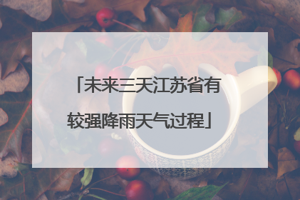未来三天江苏省有较强降雨天气过程