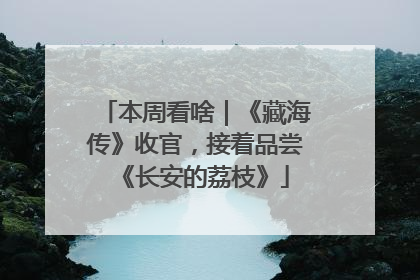 本周看啥｜《藏海传》收官，接着品尝《长安的荔枝》