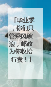 毕业季，你们只管乘风破浪，邮政为你收拾行囊！