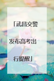 武昌交警发布高考出行提醒