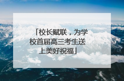 校长赋联，为学校首届高三考生送上美好祝福