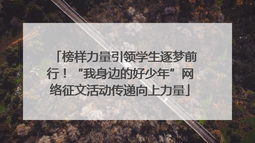 榜样力量引领学生逐梦前行！“我身边的好少年”网络征文活动传递向上力量