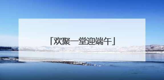 欢聚一堂迎端午