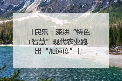 民乐：深耕“特色+智慧”现代农业跑出“加速度”