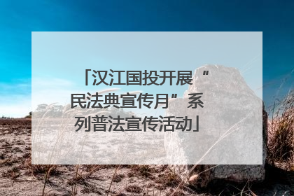 汉江国投开展“民法典宣传月”系列普法宣传活动