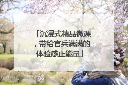 沉浸式精品微课，带给官兵满满的体验感正能量