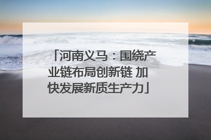河南义马：围绕产业链布局创新链 加快发展新质生产力