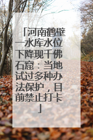 河南鹤壁一水库水位下降现千佛石窟：当地试过多种办法保护，目前禁止打卡