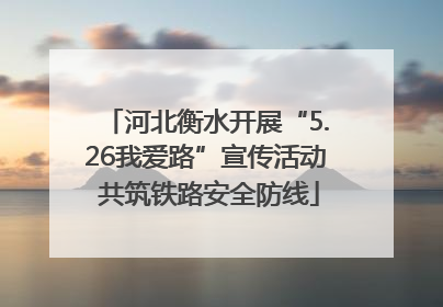 河北衡水开展“5.26我爱路”宣传活动 共筑铁路安全防线