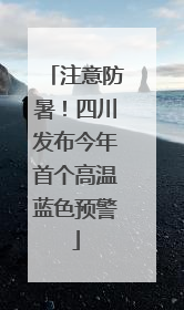 注意防暑！四川发布今年首个高温蓝色预警