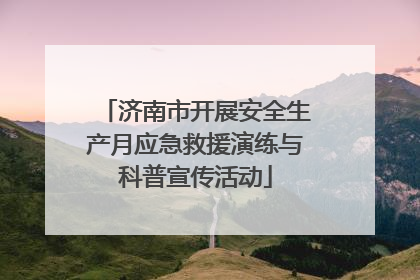 济南市开展安全生产月应急救援演练与科普宣传活动