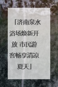 济南泉水浴场焕新开放 市民游客畅享清凉夏天