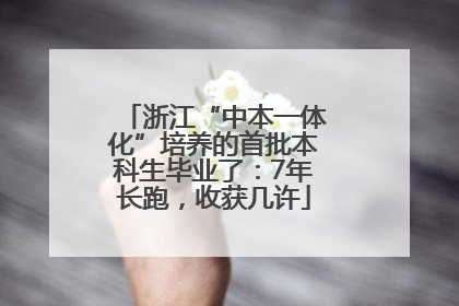 浙江“中本一体化”培养的首批本科生毕业了：7年长跑，收获几许
