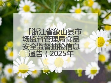 浙江省象山县市场监督管理局食品安全监督抽检信息通告（2025年第3期）