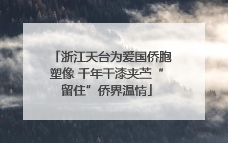 浙江天台为爱国侨胞塑像 千年干漆夹苎“留住”侨界温情