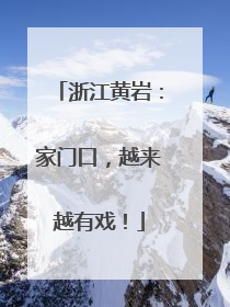 浙江黄岩：家门口，越来越有戏！