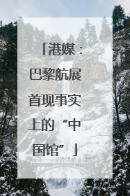 港媒：巴黎航展首现事实上的“中国馆”
