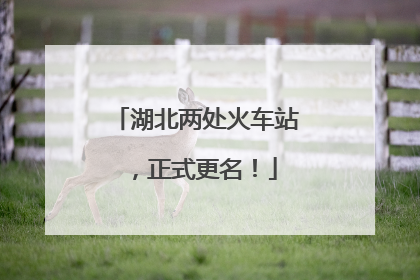 湖北两处火车站，正式更名！
