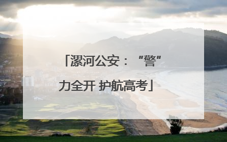 漯河公安：“警”力全开 护航高考