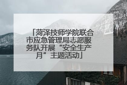 菏泽技师学院联合市应急管理局志愿服务队开展“安全生产月”主题活动