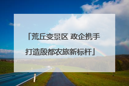 荒丘变景区 政企携手打造殷都农旅新标杆