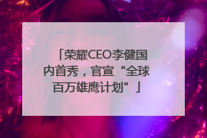 荣耀CEO李健国内首秀，官宣“全球百万雄鹰计划”