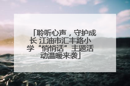 聆听心声，守护成长 江油市汇丰路小学“悄悄话”主题活动温暖来袭
