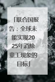 联合国报告：全球未能实现2025年消除童工现象的目标