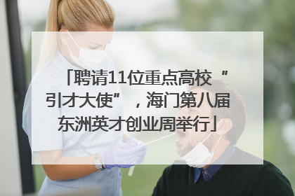 聘请11位重点高校“引才大使”，海门第八届东洲英才创业周举行