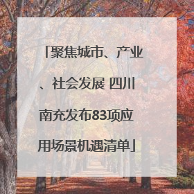 聚焦城市、产业、社会发展 四川南充发布83项应用场景机遇清单