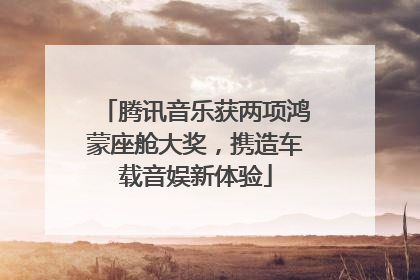 腾讯音乐获两项鸿蒙座舱大奖，携造车载音娱新体验