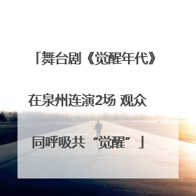 舞台剧《觉醒年代》在泉州连演2场 观众同呼吸共“觉醒”