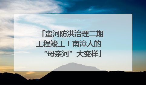 蛮河防洪治理二期工程竣工！南漳人的“母亲河”大变样