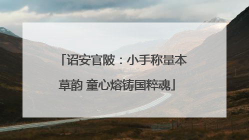 诏安官陂：小手称量本草韵 童心熔铸国粹魂