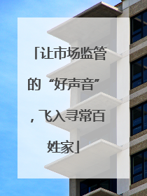 让市场监管的“好声音”，飞入寻常百姓家
