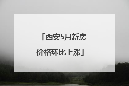 西安5月新房价格环比上涨