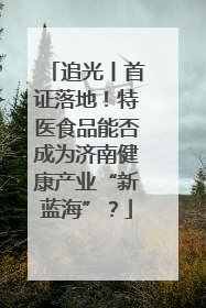 追光丨首证落地！特医食品能否成为济南健康产业“新蓝海”？