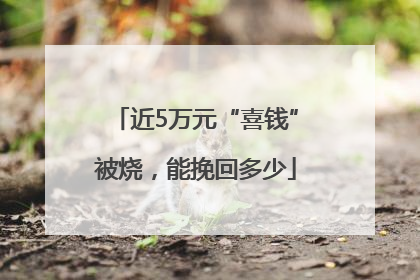 近5万元“喜钱”被烧，能挽回多少