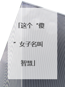 这个“傻”女子名叫智慧